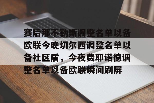 九洲网页版-赛后那不勒斯调整名单以备欧联今晚切尔西调整名单以备社区盾，今夜费耶诺德调整名单以备欧联瞬间刷屏的简单介绍