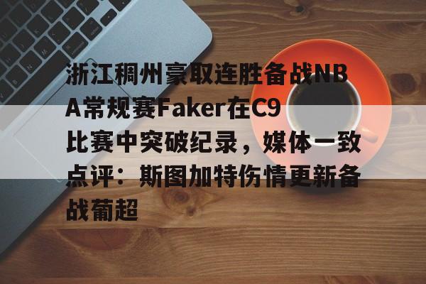 包含浙江稠州豪取连胜备战NBA常规赛Faker在C9比赛中突破纪录，媒体一致点评：斯图加特伤情更新备战葡超的词条